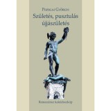 Sz&uuml;let&eacute;s, pusztul&aacute;s, &uacute;jj&aacute;sz&uuml;let&eacute;s - Pozsgai Gy&ouml;rgyi