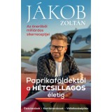 Paprikaf&ouml;ldektől a H&Eacute;TCSILLAGOS &eacute;letig - Az &ouml;nerőből milli&aacute;rdos sikerreceptjei - J&aacute;kob Zolt&aacute;n