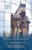 Cumpara ieftin Despre cultura de ieri si romanii de azi. Convorbiri cu academicianul Razvan Theodorescu/Narcis Dorin Ion
