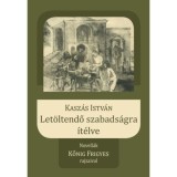 Let&ouml;ltendő szabads&aacute;gra &iacute;t&eacute;lve - Novell&aacute;k Kőnig Frigyes rajzaival - Kasz&aacute;s Istv&aacute;n