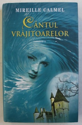 CANTUL VRAJITOARELOR , VOLUMUL I de MIREILLE CALMEL , 2012 foto