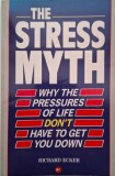 The Stress Myth. Wht the Pressures of Life Don&#039;t Have to Get You Down &ndash; Richard Ecker