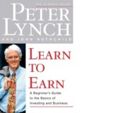 Learn to Earn : A Beginner's Guide to the Basics of Investing and Business - Peter Lynch, John Rothchild