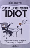 Cum sa lucrezi pentru un idiot. Revizuita si extinsa cu mai multi idioti, mai multa nebunie si mai multa incompetenta. Supravietuieste si prospera far, Meteor Press