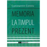 Constantin Coroiu - Memoria la timpul prezent - 126351