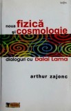Cumpara ieftin Noua fizica si cosmologie. Dialoguri cu Dalai Lama - Arthur Zajonc