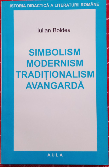 IULIAN BOLDEA - SIMBOLISM, MODERNISM, TRADIȚIONALISM AVANGARDA