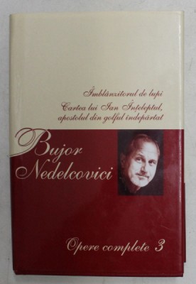 IMBLANZITORUL DE LUPI , CARTEA LUI IAN INTELEPTUL , APOSTOLUL DIN GOLFUL INDEPARTAT de BUJOR NEDELCOVICI , OPERE COMPLETE 3 , 2006 , * EDITIE CARTONAT foto