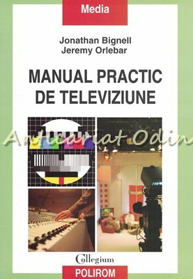 Manual Practic De Televiziune - Jonathan Bignell, Jeremy Orlebar