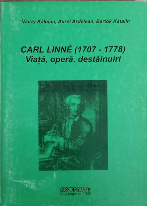 CARL LINNE (1707-1778). VIATA, OPERA, DESTAINUIRI-V. KALMAN, A. ARDELEAN, B. KATALIN