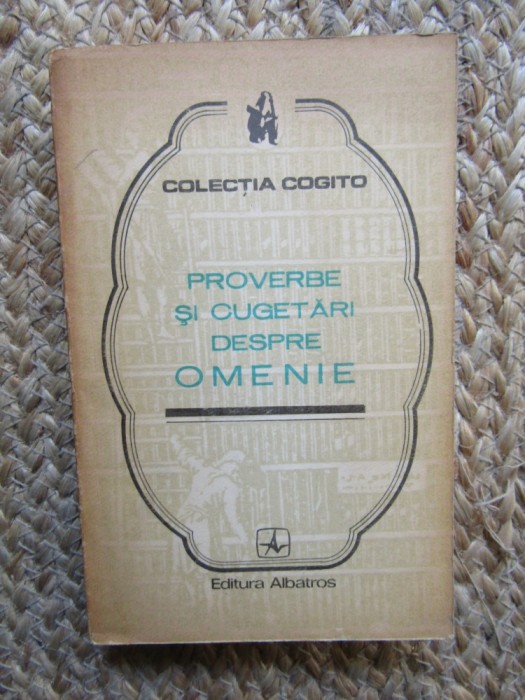 PROVERBE SI CUGETARI DESPRE OMENIE , editie ingrijita de IOAN GR. BOGDAN , 1975