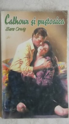 Sara Orwig - Calhoun si pustoaica (vezi detalii pentru livrare in tara) foto
