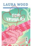 Sub vraja ta - Laura Wood - Trei
