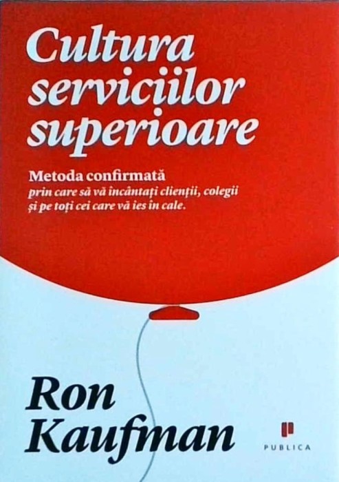 Ron Kaufman - Cultura serviciilor superioare. Metoda confirmata prin care sa