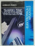 TRANSFERUL TERMIC IN APARATELE ELECTRONICE de ADRIAN PASCU , 1995