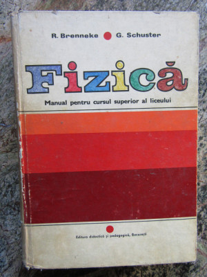 FIZICA . MANUAL PENTRU CURSUL SUPERIOR AL LICEULUI de R. BRENNEKE , G. SCHUSTER foto