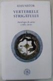 VERTEBRELE STRIGATULUI de IOAN NISTOR , ANTOLOGIE DE AUTOR , ( 1989 - 2018 ) , APARUTA 2023