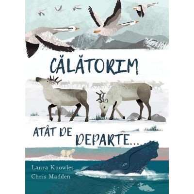 Calatorim Atat De Departe , Chris Madden, Laura Knowles - Editura Univers Enciclopedic foto