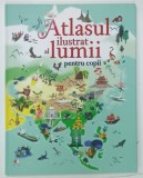 ATLASUL ILUSTRAT AL LUMII PENTRU COPII de SAM BAER ilustratii de NATHALIE RAGONDET , 2018