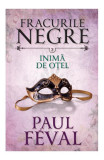 Inimă de oțel. Fracurile negre (Vol. 2) - Paperback brosat - Paul F&eacute;val - Litera, 2021