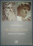 ANDREI MARGA - FRATII MAI MARI * INTALNIRI CU IUDAISMUL, ed. Hasefer, 2009, Istorie, brosata