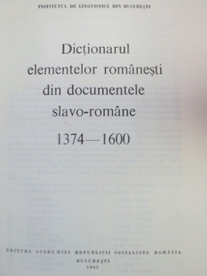 DICTIONARUL ELEMENTELOR ROMANESTI DIN DOCUMENTELE SLAVO-ROMANE 1374-1600 1981 foto