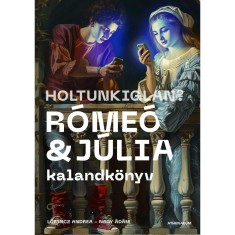 Holtunkiglan? &ndash; R&oacute;me&oacute; &eacute;s J&uacute;lia &ndash; kalandk&ouml;nyv - Lőrincz Andrea