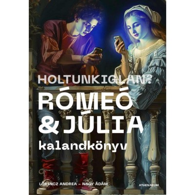 Holtunkiglan? &amp;ndash; R&amp;oacute;me&amp;oacute; &amp;eacute;s J&amp;uacute;lia &amp;ndash; kalandk&amp;ouml;nyv - Lőrincz Andrea foto