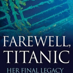 Farewell, Titanic: Her Final Legacy