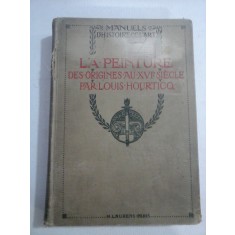 (Manuels d&#039;histoire de l&#039;art) LA PEINTURE Des Origines au XVI-e Siecle - LOUIS HOURTICQ - Paris, 1908