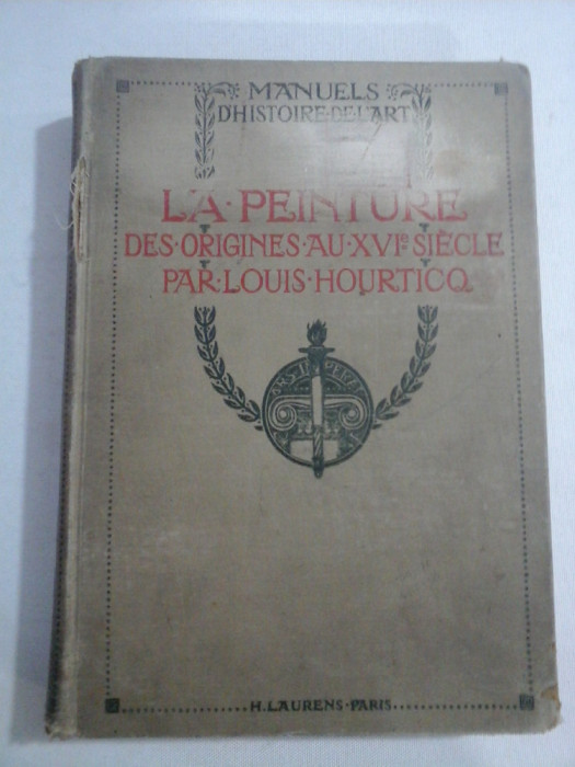 (Manuels d&#039;histoire de l&#039;art) LA PEINTURE Des Origines au XVI-e Siecle - LOUIS HOURTICQ - Paris, 1908