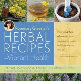 Rosemary Gladstar&#039;s Herbal Recipes for Vibrant Health: 175 Teas, Tonics, Oils, Salves, Tinctures, and Other Natural Remedies for the Entire Family