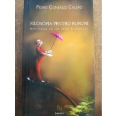 Filosofia pentru bufoni mic tratat de tot rasul filosofilor- Pedro Gonzales Calero