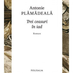 Trei ceasuri in iad – Antonie Plamadeala