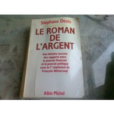 LE ROMAN DE L&#039;ARGENT - STEPHANE DENIS (CARTE IN LIMBA FRANCEZA)