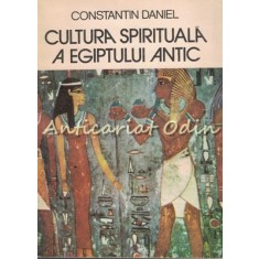 Cultura Spirituala A Egiptului Antic - Constantin Daniel