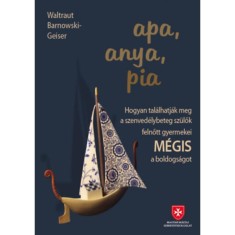 Apa, anya, pia - Hogyan tal&aacute;lhatj&aacute;k meg a szenved&eacute;lybeteg sz&uuml;lők gyermekei M&Eacute;GIS a boldogs&aacute;got - Waltraut Barnowski-Geiser