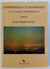 CONVERSATII CU DUMNEZEU , UN DIALOG NEOBISNUIT , VOL I de NEALE DONALD WALSCH , 2009 foto