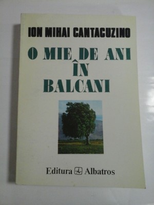 O MIE DE ANI IN BALCANI - Ion Mihai Cantacuzino foto