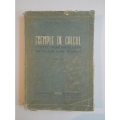 EXEMPLE DE CALCUL PENTRU DIMENSIONAREA SECTIUNILOR DE BETON ARMAT de A. ZACOPCEANU EDITIA A II A 1953