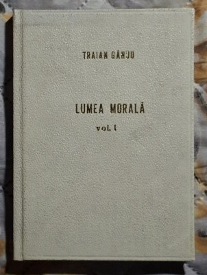 Lumea morala - Traian G&amp;acirc;nj volumul 1 - Contine dedicatie, data si semnatura autorului foto