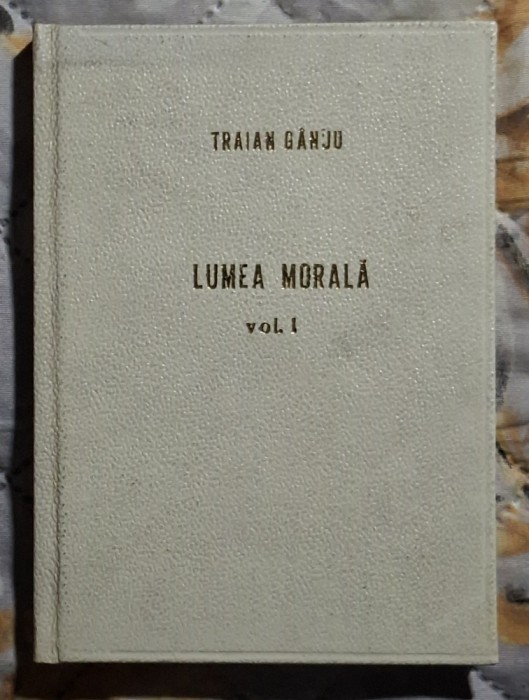Lumea morala - Traian G&acirc;nj volumul 1 - Contine dedicatie, data si semnatura autorului