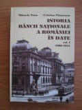 Mihaela Tone, Cristian Paunescu - Istoria Bancii Nationale a Romaniei in date (Oscar Print, 2006 vol.1: 1880-1914) BNR istorie Banca Nationala Romania