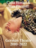 Calla Henkel &amp; Max Pitegoff: German Theater 2010-2022