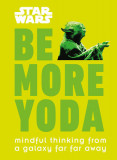 Star Wars: Be More Yoda: Mindful Thinking from a Galaxy Far Far Away, 2018