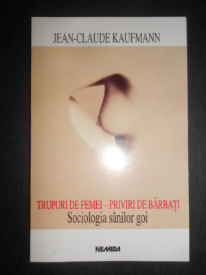 Jean Claude Kaufmann - Trupuri de femei Priviri de barbati Sociologia sanilor... foto