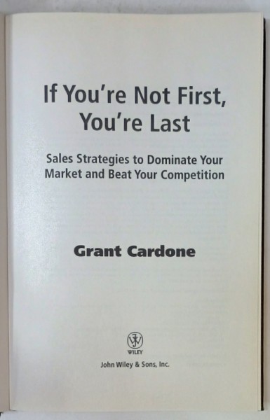 IF YOU &#039;RE NOT FIRST , YOU &#039; RE LAST , SALES STRATEGIES ...by GRANT CARDONE , 2010