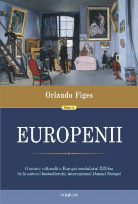 Europenii. Trei vieti si formarea unei culturi cosmopolite in Europa secolului al XIX-lea &amp;ndash; Orlando Figes foto