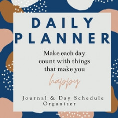 Daily Planner Make each day count with things that make you Happy Journal & Day Schedule Organizer: Undated diary with prompts - Optimal Format (6"" x