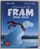 AVENTURILE LUI FRAM , URSUL POLAR , CARTEA A II - A , text de ADRIAN BARBU , ilustratii de ALEXANDRA ABAGIU , 2018 *EDITIE CARTONATA